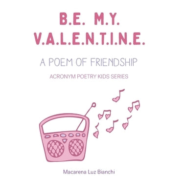 Be My Valentine: A Poem of Friendship by Bianchi, Macarena Luz