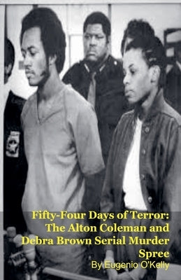Fifty-Four Days of Terror: The Alton Coleman and Debra Brown Serial Murder Spree by O'Kelly, Eugenio