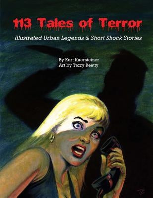 113 Tales of Terror: Illustrated Urban Legends & Short Shock Stories by Beatty, Terry