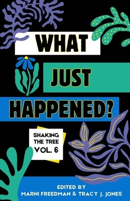 What Just Happened? Shaking the Tree - brazen. short. memoir. (Vol 6) by Freedman, Marni