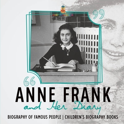 Anne Frank and Her Diary - Biography of Famous People Children's Biography Books by Baby Professor