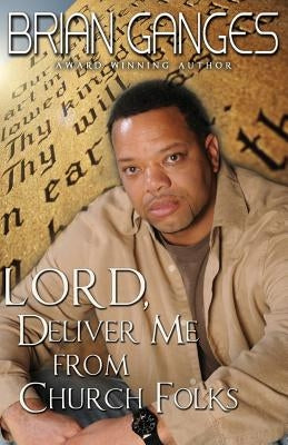 Lord, Deliver Me from Church Folks (Peace in the Storm Publishing Presents)) by Ganges, Brian