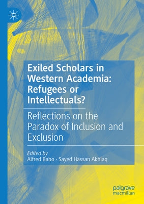 Exiled Scholars in Western Academia: Refugees or Intellectuals?: Reflections on the Paradox of Inclusion and Exclusion by Babo, Alfred