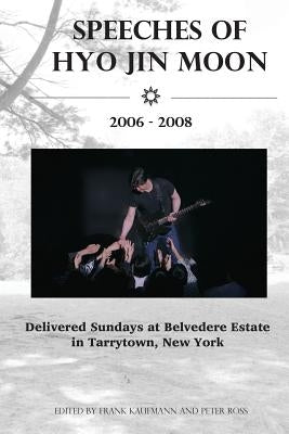 Speeches of Hyo Jin Moon 2006-2008: Delivered Sundays at Belvedere Estate in Tarrytown, New York by Kaufmann, Frank