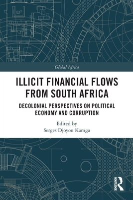 Illicit Financial Flows from South Africa: Decolonial Perspectives on Political Economy and Corruption by Kamga, Serges Djoyou