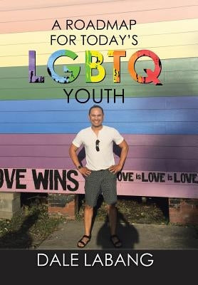 A RoadMap for Today's LGBTQ Youth by Labang, Dale
