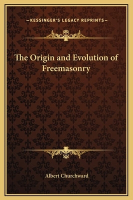 The Origin and Evolution of Freemasonry by Churchward, Albert