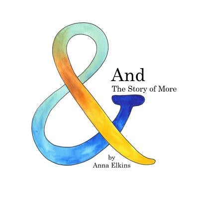 And: The Story of More by Elkins, Anna