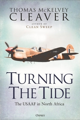 Turning the Tide: The Usaaf in North Africa and Sicily by Cleaver, Thomas McKelvey