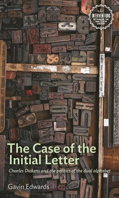 The Case of the Initial Letter: Charles Dickens and the Politics of the Dual Alphabet by Edwards, Gavin