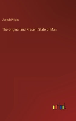 The Original and Present State of Man by Phipps, Joseph