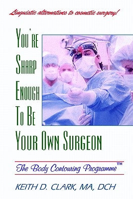 You're Sharp Enough to Be Your Own Surgeon by Clark, K. D.