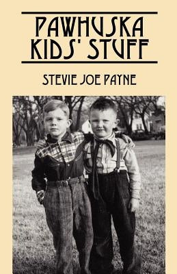 Pawhuska Kids' Stuff: Memories of Pawhuska and Friends by Payne, Stevie Joe