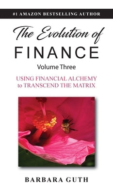 The Evolution of Finance: Using Financial Alchemy to Transcend the Matrix by Guth, Barbara