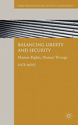 Balancing Liberty and Security: Human Rights, Human Wrongs by Moss, Kate