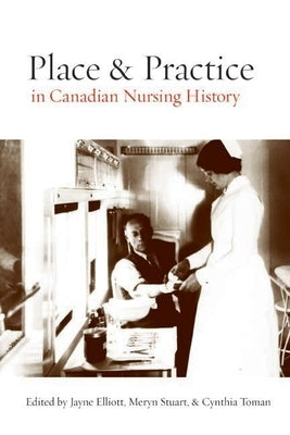 Place and Practice in Canadian Nursing History by Elliott, Jayne