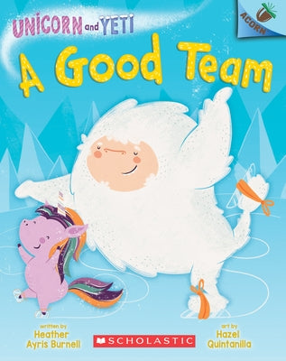 A Good Team: An Acorn Book (Unicorn and Yeti #2): Volume 2 by Burnell, Heather Ayris
