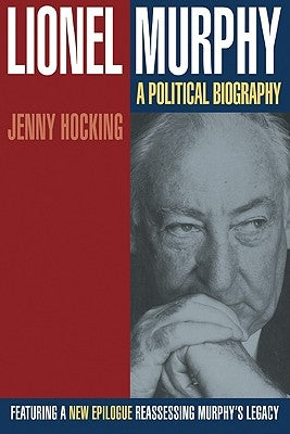 Lionel Murphy: A Political Biography by Hocking, Jenny