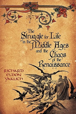 The Struggle for Life in the Middle Ages and the Chaos of the Renaissance by Yaklich, Richard Eldon