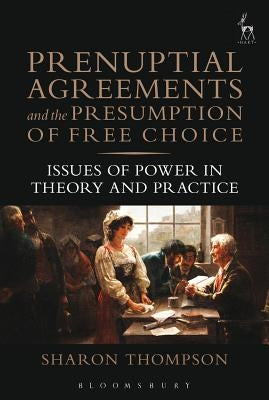 Prenuptial Agreements and the Presumption of Free Choice: Issues of Power in Theory and Practice by Thompson, Sharon