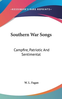 Southern War Songs: Campfire, Patriotic And Sentimental by Fagan, W. L.