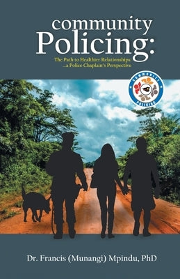 Community Policing: The Path to Healthier Relationships - a Police Chaplain's Perspective by Francis (Munangi) Mpindu