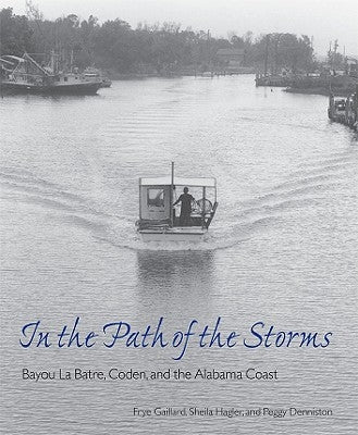 In the Path of the Storms: Bayou La Batre, Coden, and the Alabama Coast by Gaillard, Frye