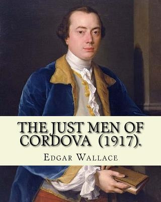The Just Men of Cordova (1917). By: Edgar Wallace: Four Just Men series by Wallace, Edgar