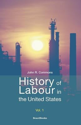 History of Labour in the United States by Commons, John Rogers
