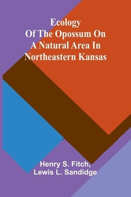 Ecology Of The Opossum On A Natural Area In Northeastern Kansas by Fitch, Henry S.
