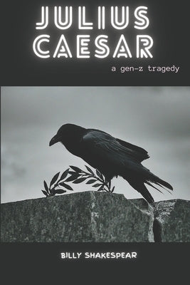 Julius Caesar: A Gen-Z Tragedy by Shakespeare, William