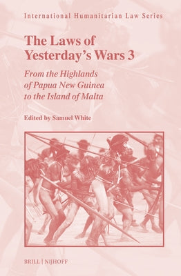 The Laws of Yesterday's Wars 3: From the Highlands of Papua New Guinea to the Island of Malta by C. Duckett White, Samuel