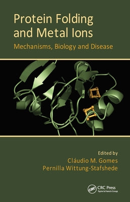 Protein Folding and Metal Ions: Mechanisms, Biology and Disease by Gomes, Cláudio M.