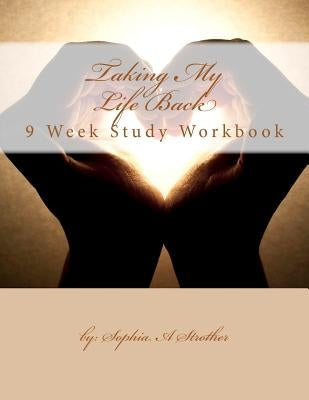 Taking My Life Back: 9 Week Study Workbook by Strother, Mba Lcca Sophia a.