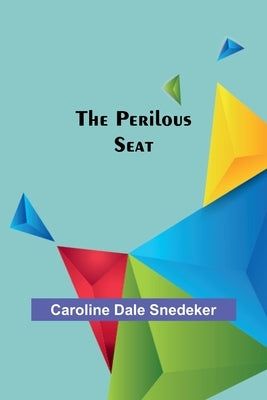The Perilous Seat by Snedeker, Caroline