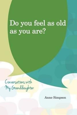 Do You Feel as Old as You Are?: Conversations with My Grandaughter by Simpson, Anne
