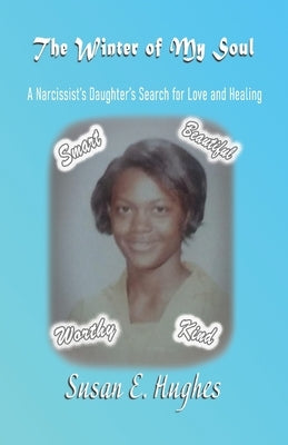 The Winter of My Soul: A Narcissist Daughter's Search for Love and Healing by Hughes, Susan E.