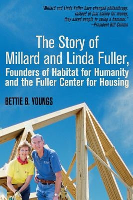 The Story of Millard and Linda Fuller, Founders of Habitat for Humanity and the Fuller Center for Housing by Youngs, Bettie