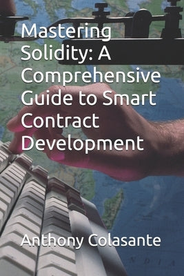 Mastering Solidity: A Comprehensive Guide to Smart Contract Development by Colasante, Anthony
