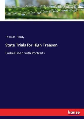 State Trials for High Treason: Embellished with Portraits by Hardy, Thomas