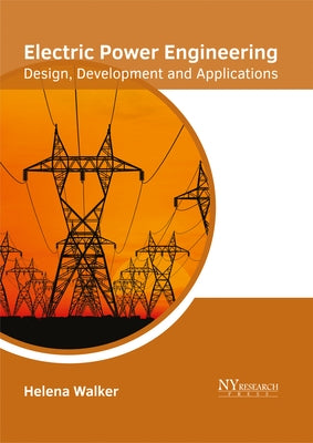 Electric Power Engineering: Design, Development and Applications by Walker, Helena