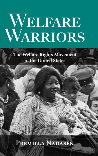 Welfare Warriors: The Welfare Rights Movement in the United States by Nadasen, Premilla