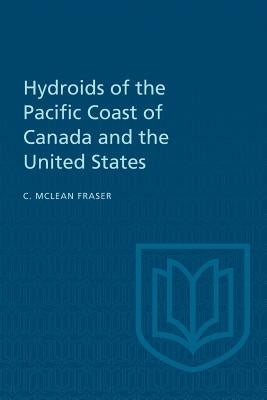 Hydroids of the Pacific Coast of Canada and the United States by Fraser, Charles McLean