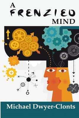 A Frenzied Mind: Clarifying the science behind addictive disorders by Dwyer-Clonts, Michael