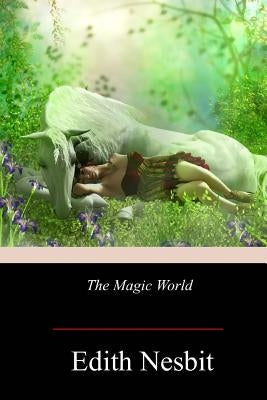 The Magic World by Nesbit, Edith