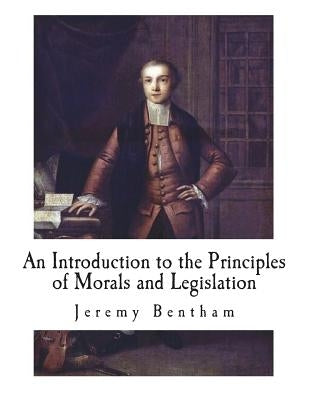 An Introduction to the Principles of Morals and Legislation by Bentham, Jeremy