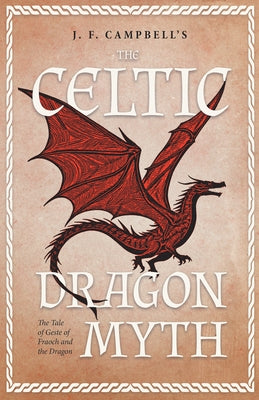 J. F. Campbell's the Celtic Dragon Myth: The Tale of Geste of Fraoch and the Dragon - Illustrated by Campbell, J. F.