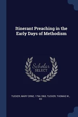 Itinerant Preaching in the Early Days of Methodism by Tucker, Mary Orne