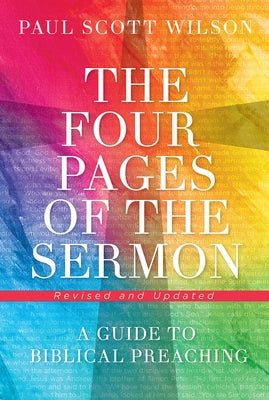 The Four Pages of the Sermon, Revised and Updated: A Guide to Biblical Preaching by Wilson, Paul Scott