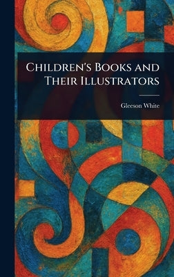 Children's Books and Their Illustrators by White, Gleeson